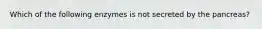 Which of the following enzymes is not secreted by the pancreas?