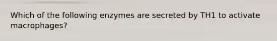 Which of the following enzymes are secreted by TH1 to activate macrophages?