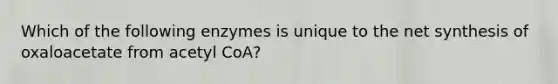 Which of the following enzymes is unique to the net synthesis of oxaloacetate from acetyl CoA?