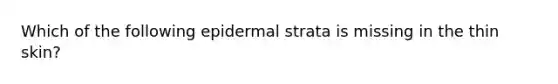 Which of the following epidermal strata is missing in the thin skin?
