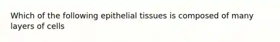 Which of the following epithelial tissues is composed of many layers of cells