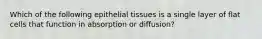 Which of the following epithelial tissues is a single layer of flat cells that function in absorption or diffusion?