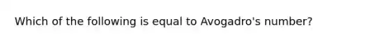 Which of the following is equal to Avogadro's number?