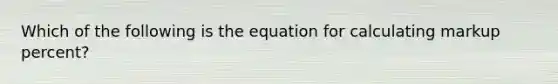 Which of the following is the equation for calculating markup percent?