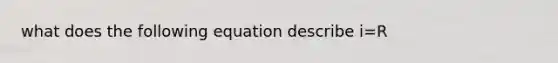 what does the following equation describe i=R