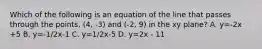 Which of the following is an equation of the line that passes through the points, (4, -3) and (-2, 9) in the xy plane? A. y=-2x +5 B. y=-1/2x-1 C. y=1/2x-5 D. y=2x - 11