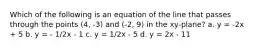 Which of the following is an equation of the line that passes through the points (4, -3) and (-2, 9) in the xy-plane? a. y = -2x + 5 b. y = - 1/2x - 1 c. y = 1/2x - 5 d. y = 2x - 11