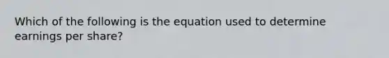 Which of the following is the equation used to determine earnings per​ share?