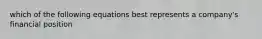 which of the following equations best represents a company's financial position