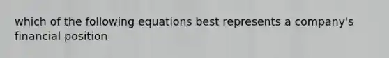 which of the following equations best represents a company's financial position