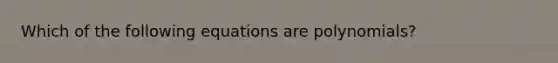 Which of the following equations are polynomials?