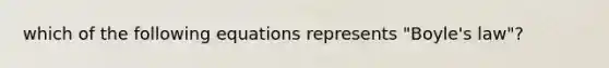 which of the following equations represents "Boyle's law"?