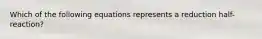 Which of the following equations represents a reduction half-reaction?