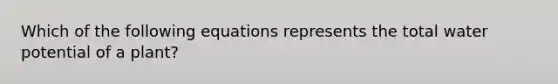 Which of the following equations represents the total water potential of a plant?