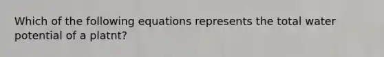 Which of the following equations represents the total water potential of a platnt?