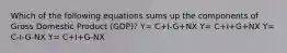 Which of the following equations sums up the components of Gross Domestic Product​ (GDP)? Y= C+I-G+NX Y= C+I+G+NX Y= C-I-G-NX Y= C+I+G-NX