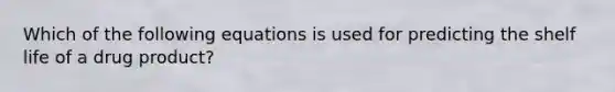 Which of the following equations is used for predicting the shelf life of a drug product?