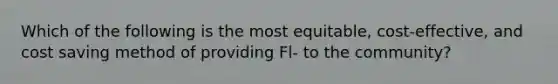 Which of the following is the most equitable, cost-effective, and cost saving method of providing Fl- to the community?