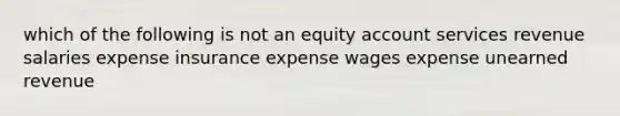 which of the following is not an equity account services revenue salaries expense insurance expense wages expense unearned revenue