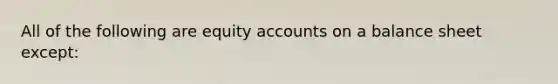 All of the following are equity accounts on a balance sheet except: