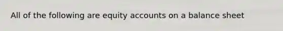 All of the following are equity accounts on a balance sheet