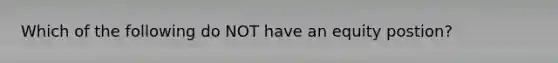 Which of the following do NOT have an equity postion?