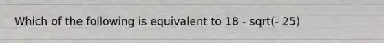 Which of the following is equivalent to 18 - sqrt(- 25)