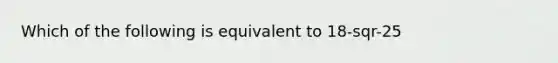 Which of the following is equivalent to 18-sqr-25