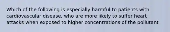 Which of the following is especially harmful to patients with cardiovascular disease, who are more likely to suffer heart attacks when exposed to higher concentrations of the pollutant