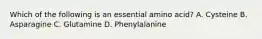 Which of the following is an essential amino acid? A. Cysteine B. Asparagine C. Glutamine D. Phenylalanine
