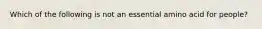 Which of the following is not an essential amino acid for people?