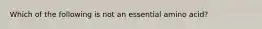 Which of the following is not an essential amino acid?