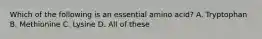 Which of the following is an essential amino acid? A. Tryptophan B. Methionine C. Lysine D. All of these
