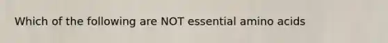 Which of the following are NOT essential amino acids