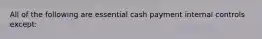 All of the following are essential cash payment internal controls except: