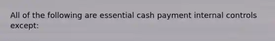 All of the following are essential cash payment <a href='https://www.questionai.com/knowledge/kjj42owoAP-internal-control' class='anchor-knowledge'>internal control</a>s except: