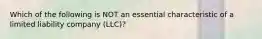 Which of the following is NOT an essential characteristic of a limited liability company (LLC)?