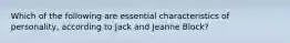 Which of the following are essential characteristics of personality, according to Jack and Jeanne Block?