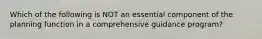 Which of the following is NOT an essential component of the planning function in a comprehensive guidance program?