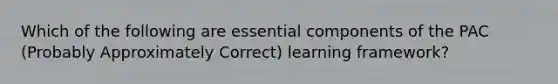 Which of the following are essential components of the PAC (Probably Approximately Correct) learning framework?