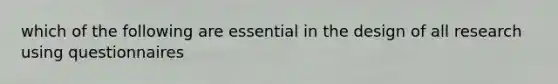 which of the following are essential in the design of all research using questionnaires