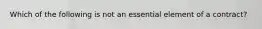 Which of the following is not an essential element of a contract?