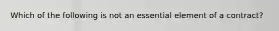 Which of the following is not an essential element of a contract?