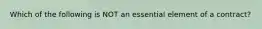 Which of the following is NOT an essential element of a contract?