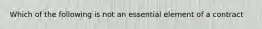 Which of the following is not an essential element of a contract