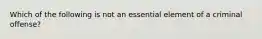 Which of the following is not an essential element of a criminal offense?