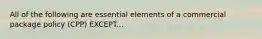 All of the following are essential elements of a commercial package policy (CPP) EXCEPT...