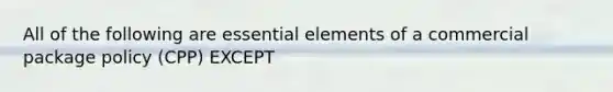 All of the following are essential elements of a commercial package policy (CPP) EXCEPT