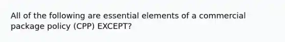 All of the following are essential elements of a commercial package policy (CPP) EXCEPT?