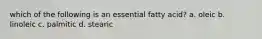 which of the following is an essential fatty acid? a. oleic b. linoleic c. palmitic d. stearic